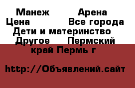 Манеж Globex Арена › Цена ­ 2 500 - Все города Дети и материнство » Другое   . Пермский край,Пермь г.